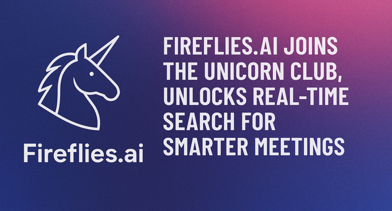 Fireflies.ai Joins the Unicorn Club, Unlocks Real-Time Search for Smarter Meetings