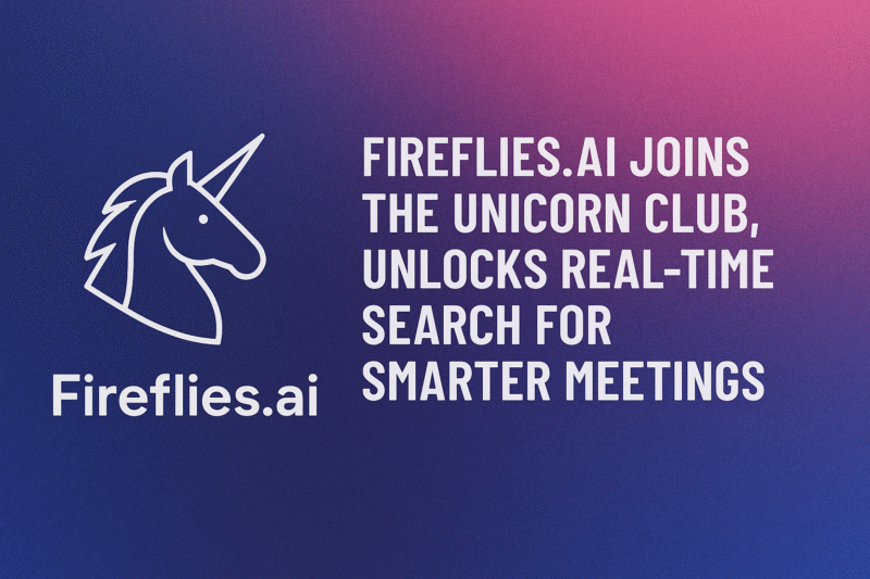 Fireflies.ai Joins the Unicorn Club, Unlocks Real-Time Search for Smarter Meetings